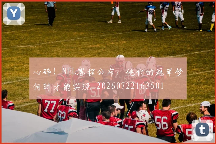 心碎！NFL赛程公布，他们的冠军梦何时才能实现_20260722163501