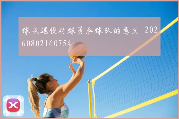 球衣退役对球员和球队的意义_20260802160754