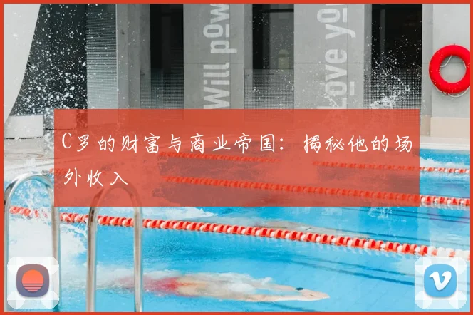 C罗的财富与商业帝国：揭秘他的场外收入