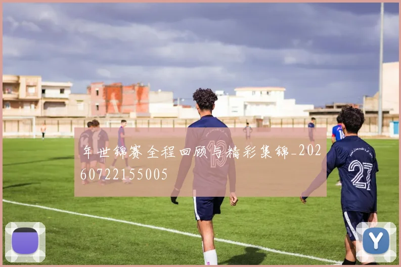 年世锦赛全程回顾与精彩集锦_20260722155005