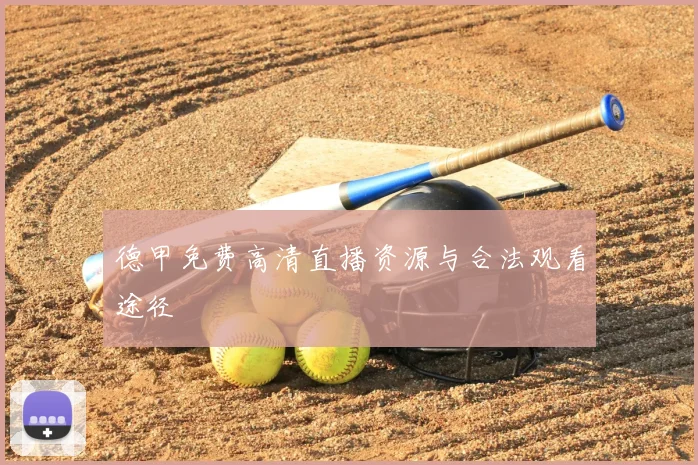 德甲免费高清直播资源与合法观看途径