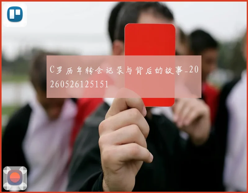 C罗历年转会记录与背后的故事_20260526125151