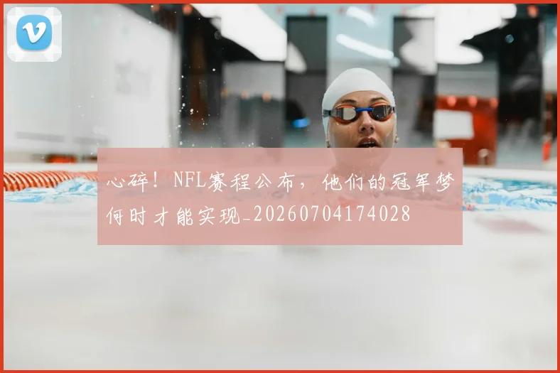 心碎!NFL赛程公布,他们的冠军梦何时才能实现_20260704174028